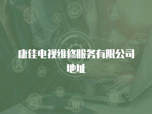 康佳電視維修服務有限公司地址