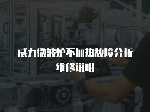 威力微波爐不加熱故障分析維修說明