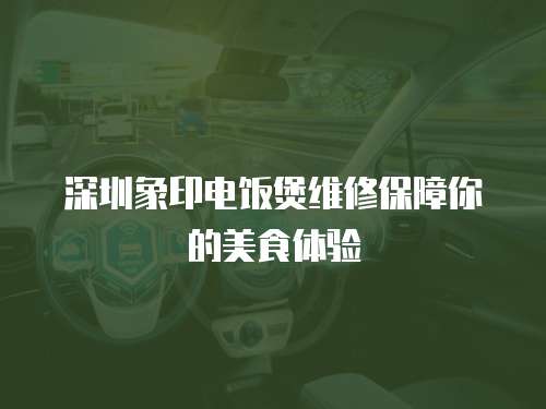 深圳象印電飯煲維修保障你的美食體驗