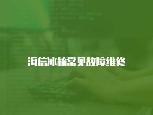 海信冰箱常見故障維修