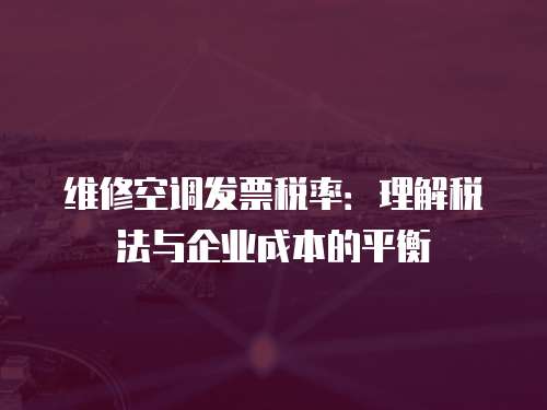維修空調發票稅率：理解稅法與企業成本的平衡