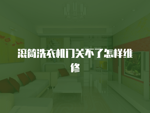 滾筒洗衣機門關不了怎樣維修