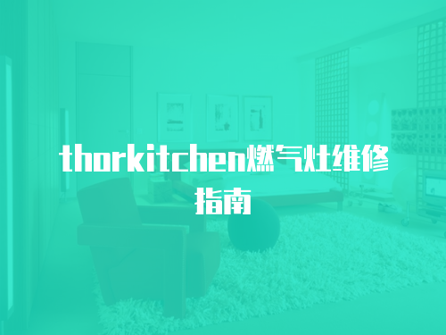 thorkitchen燃氣灶維修指南