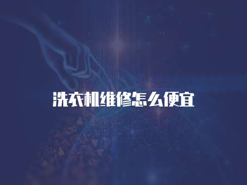 洗衣機維修怎么便宜