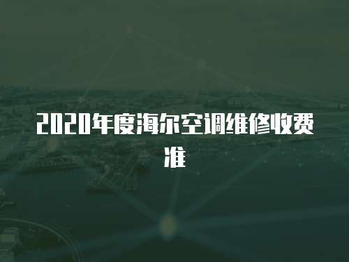 2020年度海爾空調(diào)維修收費(fèi)準(zhǔn)