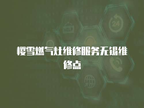 櫻雪燃氣灶維修服務無錫維修點