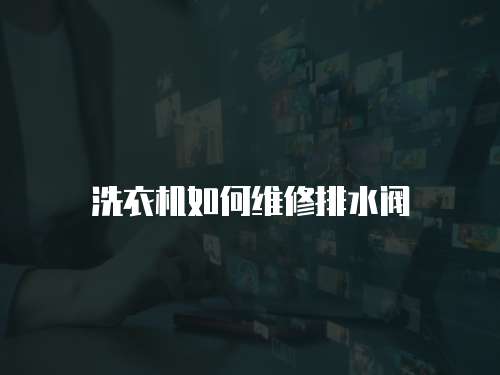 洗衣機如何維修排水閥