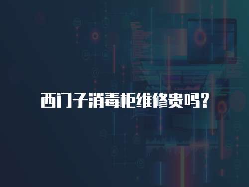西門子消毒柜維修貴嗎？
