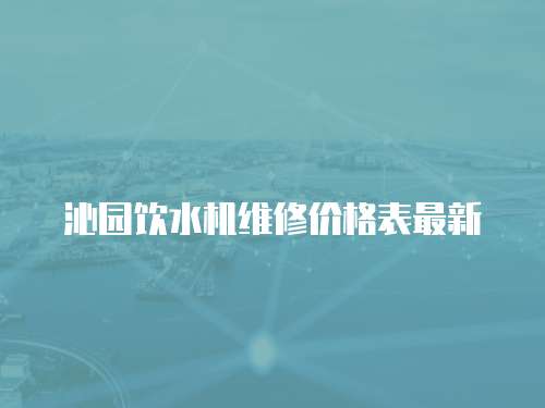 沁園飲水機維修價格表最新