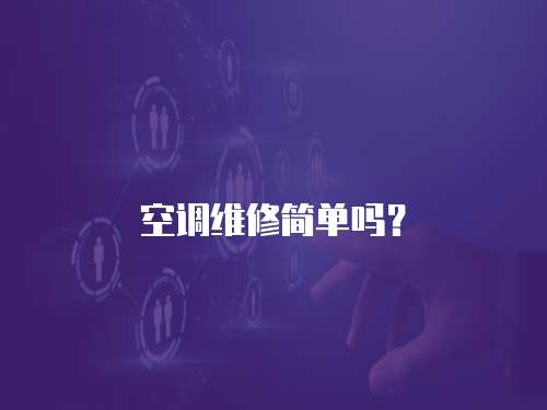 空調(diào)維修簡(jiǎn)單嗎？