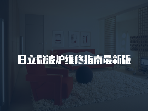 日立微波爐維修指南最新版