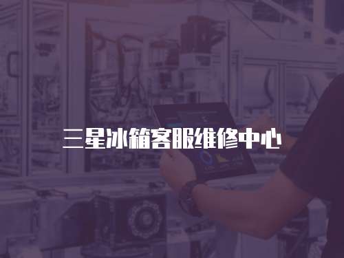 三星冰箱客服維修中心