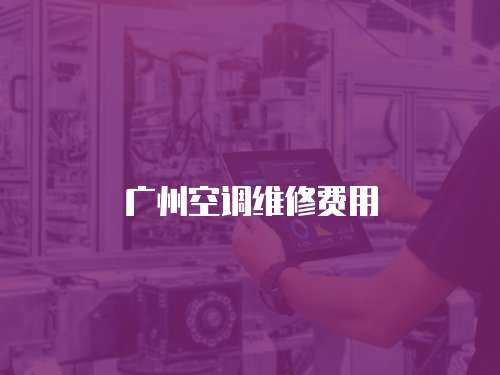 廣州空調(diào)維修費(fèi)用