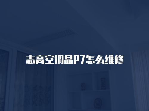 志高空調顯P7怎么維修