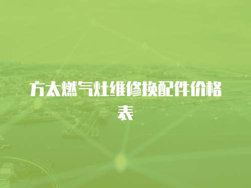 方太燃?xì)庠罹S修換配件價(jià)格表