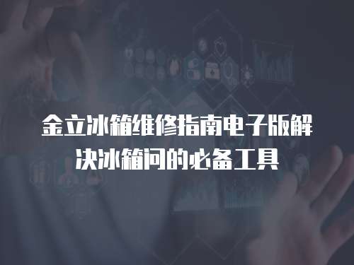 金立冰箱維修指南電子版解決冰箱問的必備工具