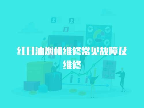 紅日油煙機(jī)維修常見故障及維修