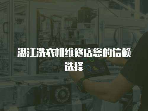 湛江洗衣機維修店您的信賴選擇