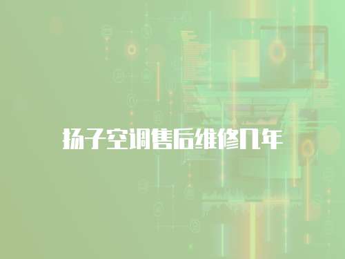 揚子空調(diào)售后維修幾年