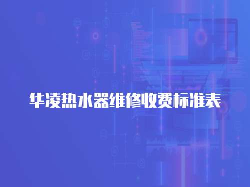 華凌熱水器維修收費標準表