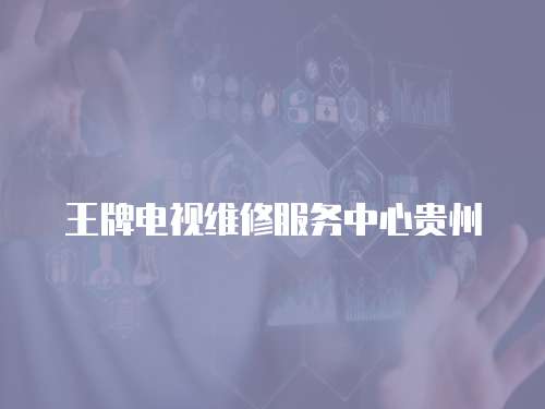 王牌電視維修服務(wù)中心貴州