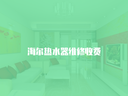 海爾熱水器維修收費