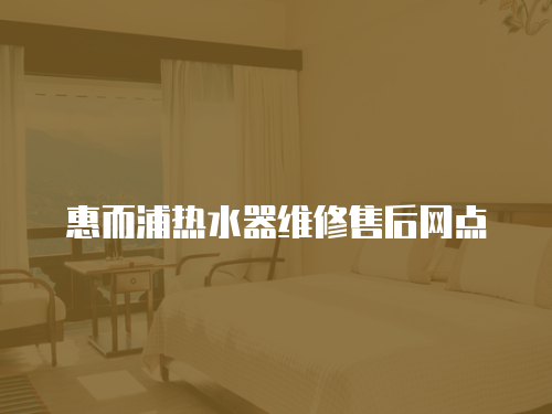惠而浦熱水器維修售后網(wǎng)點