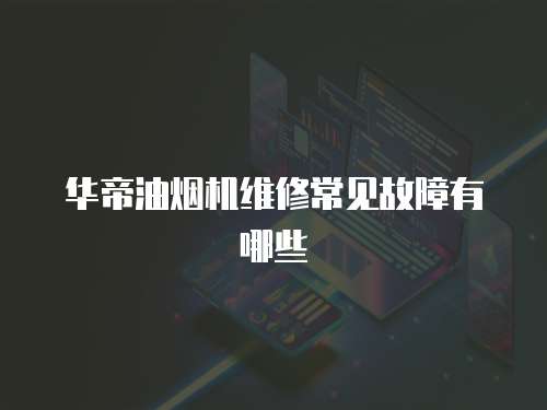華帝油煙機維修常見故障有哪些