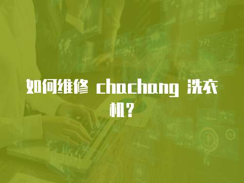 如何維修 chachang 洗衣機？