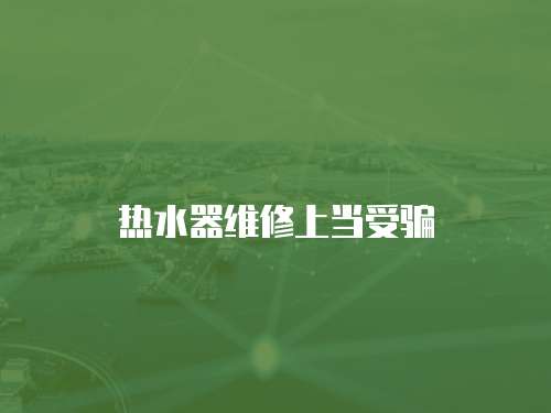 熱水器維修上當受騙