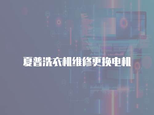 夏普洗衣機(jī)維修更換電機(jī)