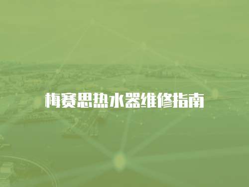 梅賽思熱水器維修指南