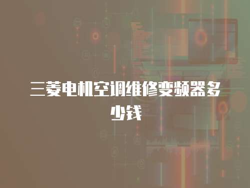 三菱電機空調維修變頻器多少錢