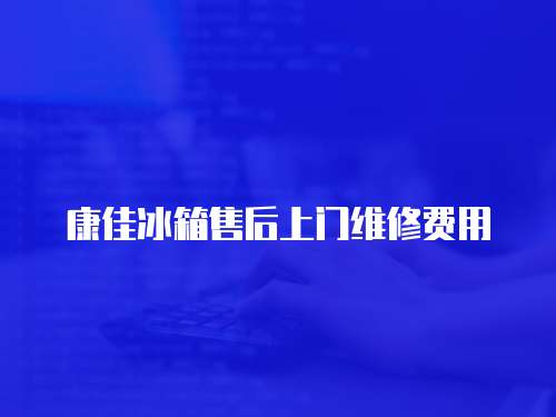 康佳冰箱售后上門維修費用