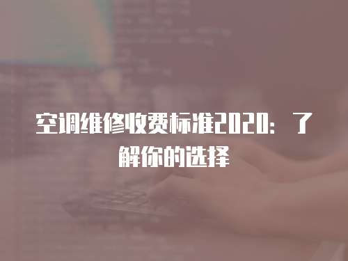 空調(diào)維修收費標準2020：了解你的選擇