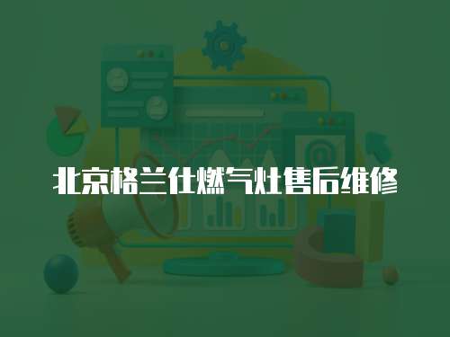 北京格蘭仕燃氣灶售后維修