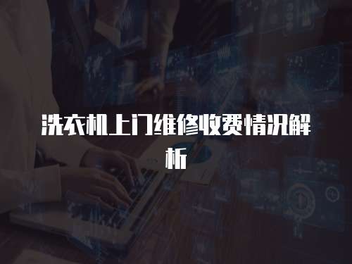 洗衣機(jī)上門(mén)維修收費(fèi)情況解析