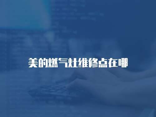 美的燃氣灶維修點在哪