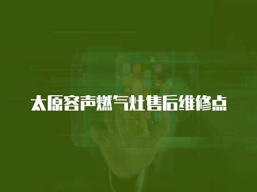 太原容聲燃氣灶售后維修點