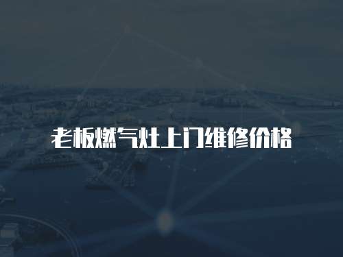 老板燃?xì)庠钌祥T維修價格