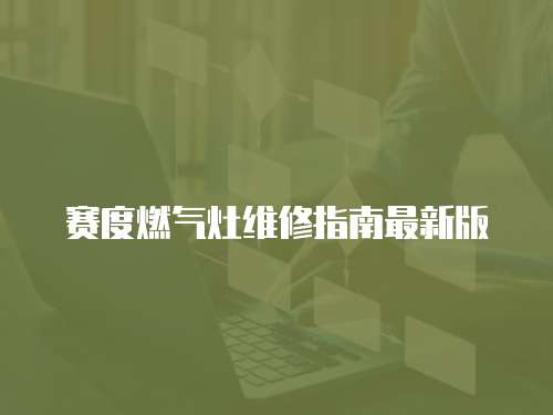 賽度燃氣灶維修指南最新版