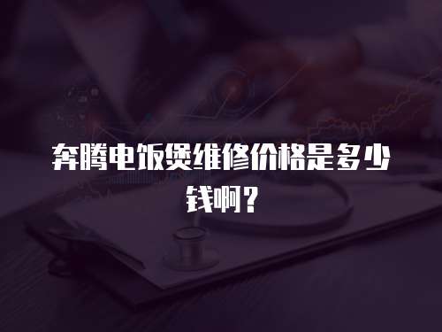 奔騰電飯煲維修價格是多少錢??？