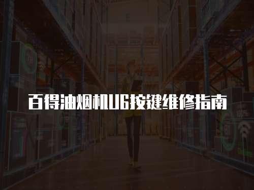 百得油煙機U6按鍵維修指南