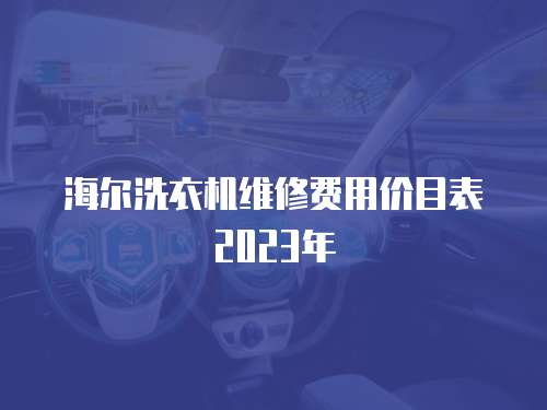 海爾洗衣機維修費用價目表2023年