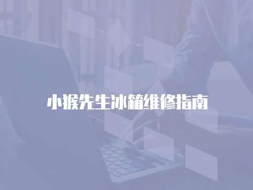 小猴先生冰箱維修指南