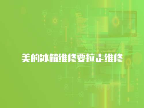 美的冰箱維修要拉走維修