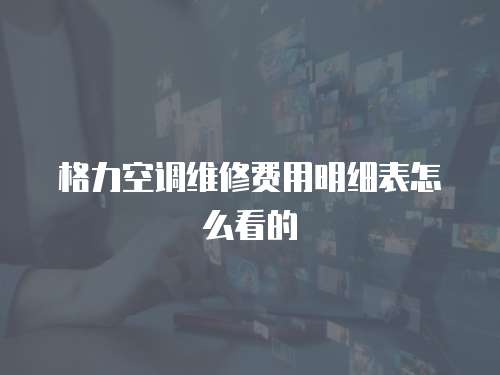 格力空調(diào)維修費(fèi)用明細(xì)表怎么看的