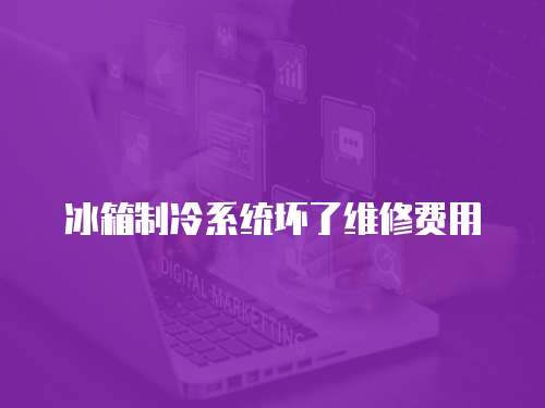 冰箱制冷系統壞了維修費用