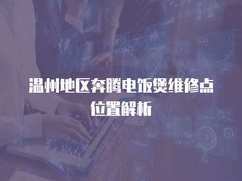 溫州地區奔騰電飯煲維修點位置解析