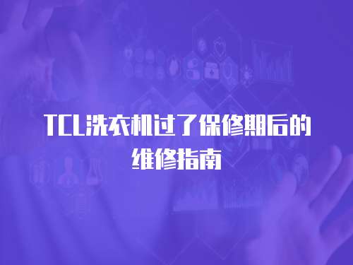 TCL洗衣機過了保修期后的維修指南